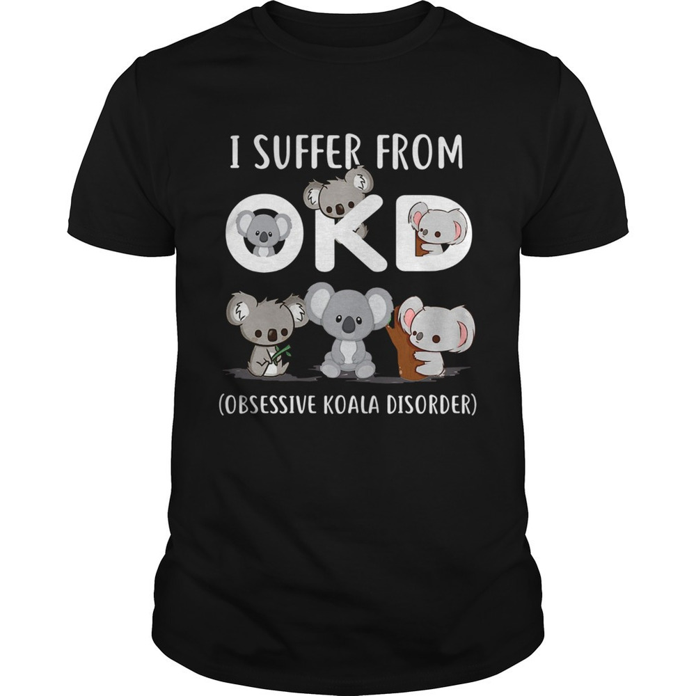 I Suffer From Okd Obsessive Koala Disorder Shirt